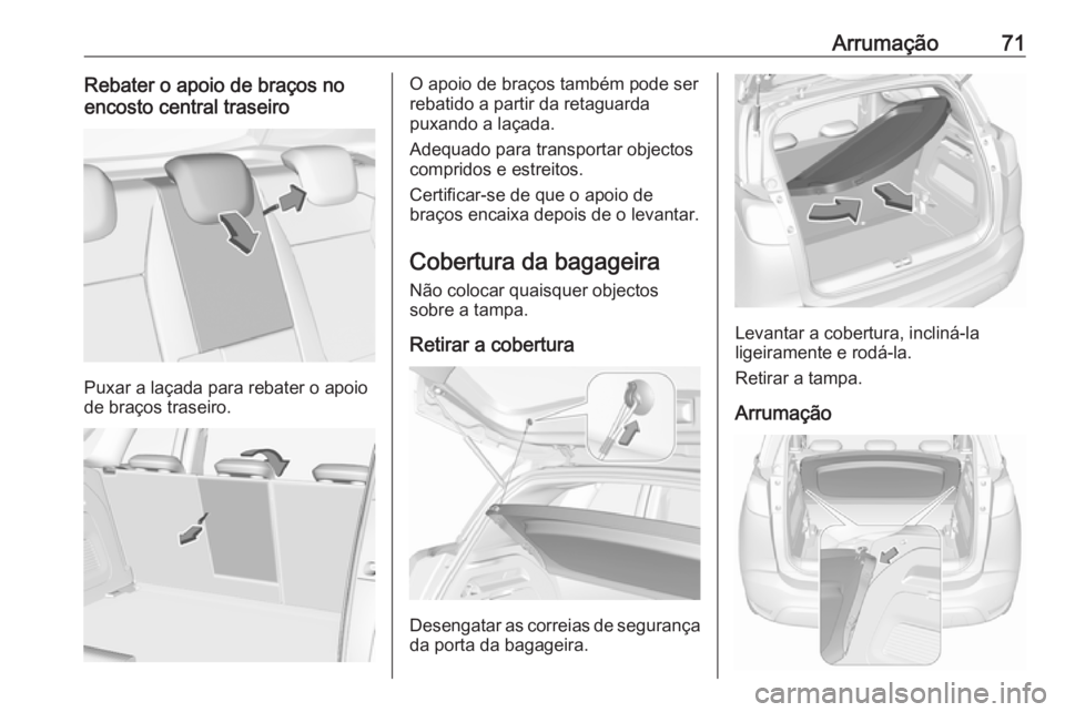 OPEL CROSSLAND X 2018  Manual de Instruções (in Portugues) Arrumação71Rebater o apoio de braços no
encosto central traseiro
Puxar a laçada para rebater o apoio
de braços traseiro.
O apoio de braços também pode ser
rebatido a partir da retaguarda
puxand