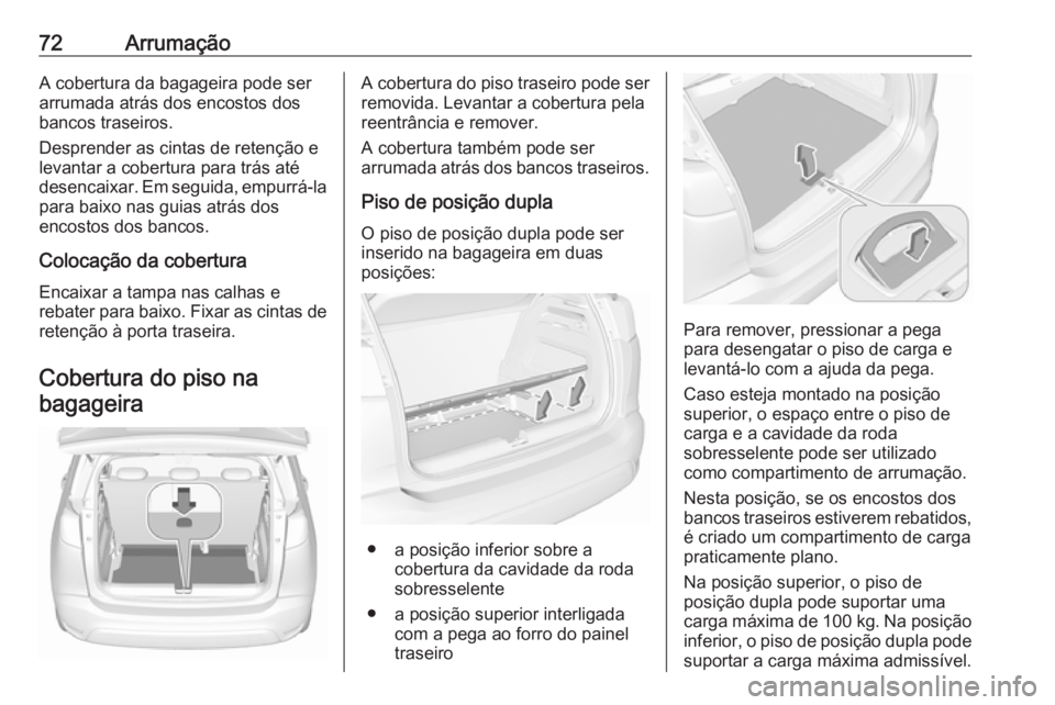 OPEL CROSSLAND X 2018  Manual de Instruções (in Portugues) 72ArrumaçãoA cobertura da bagageira pode ser
arrumada atrás dos encostos dos
bancos traseiros.
Desprender as cintas de retenção e
levantar a cobertura para trás até
desencaixar. Em seguida, emp