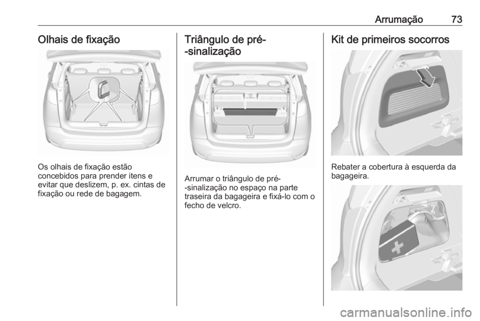 OPEL CROSSLAND X 2018  Manual de Instruções (in Portugues) Arrumação73Olhais de fixação
Os olhais de fixação estão
concebidos para prender itens e
evitar que deslizem, p. ex. cintas de
fixação ou rede de bagagem.
Triângulo de pré-
-sinalização
Ar