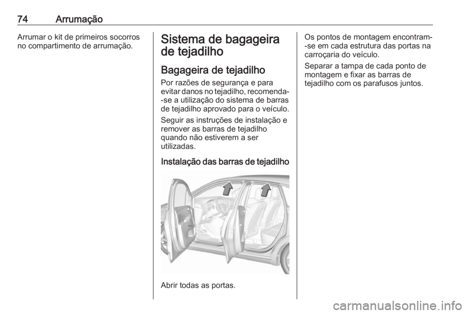 OPEL CROSSLAND X 2018  Manual de Instruções (in Portugues) 74ArrumaçãoArrumar o kit de primeiros socorros
no compartimento de arrumação.Sistema de bagageira
de tejadilho
Bagageira de tejadilho
Por razões de segurança e para
evitar danos no tejadilho, re