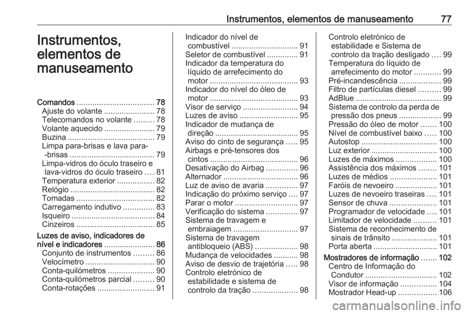 OPEL CROSSLAND X 2018  Manual de Instruções (in Portugues) Instrumentos, elementos de manuseamento77Instrumentos,
elementos de
manuseamentoComandos ................................... 78
Ajuste do volante .......................78
Telecomandos no volante ....