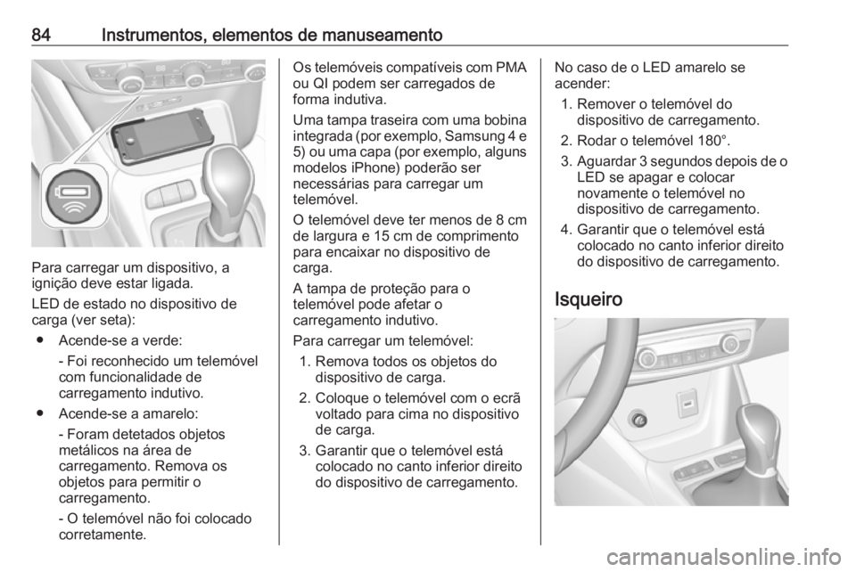 OPEL CROSSLAND X 2018  Manual de Instruções (in Portugues) 84Instrumentos, elementos de manuseamento
Para carregar um dispositivo, a
ignição deve estar ligada.
LED de estado no dispositivo de
carga (ver seta):
● Acende-se a verde: - Foi reconhecido um tel