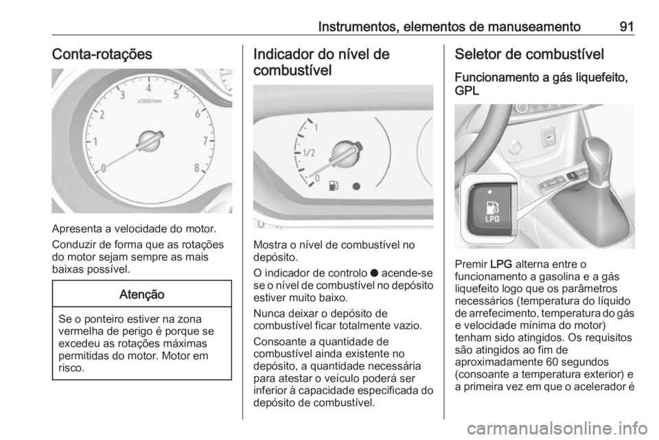 OPEL CROSSLAND X 2018  Manual de Instruções (in Portugues) Instrumentos, elementos de manuseamento91Conta-rotações
Apresenta a velocidade do motor.
Conduzir de forma que as rotações
do motor sejam sempre as mais
baixas possível.
Atenção
Se o ponteiro e