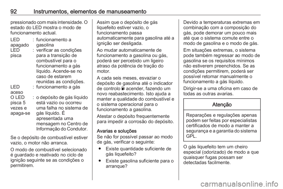 OPEL CROSSLAND X 2018  Manual de Instruções (in Portugues) 92Instrumentos, elementos de manuseamentopressionado com mais intensidade. O
estado do LED mostra o modo de
funcionamento actual.LED
apagado:funcionamento a
gasolinaLED
pisca:verificar as condições
