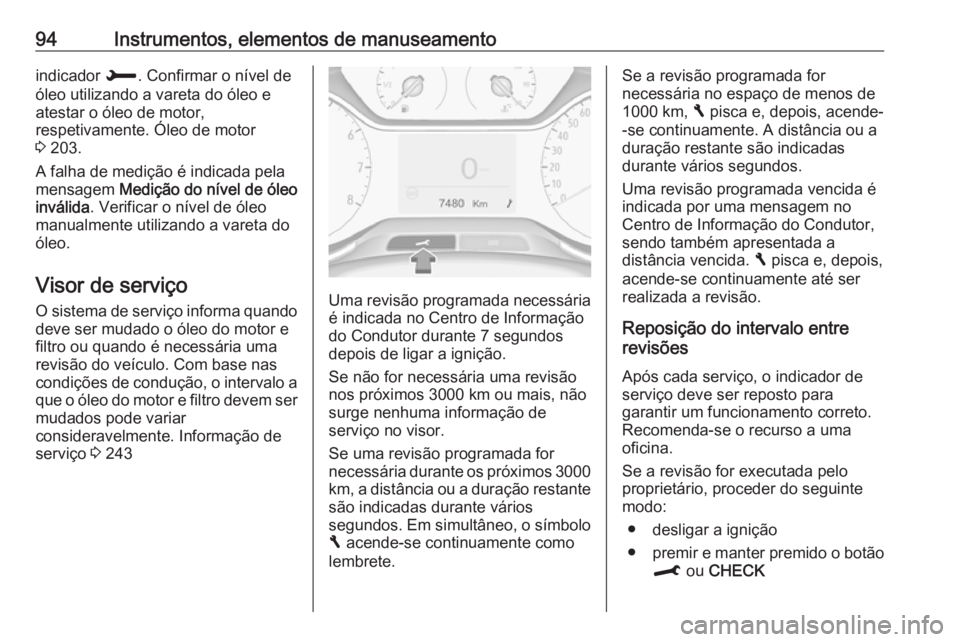 OPEL CROSSLAND X 2018  Manual de Instruções (in Portugues) 94Instrumentos, elementos de manuseamentoindicador H. Confirmar o nível de
óleo utilizando a vareta do óleo e
atestar o óleo de motor,
respetivamente. Óleo de motor
3  203.
A falha de medição 