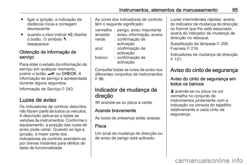 OPEL CROSSLAND X 2018  Manual de Instruções (in Portugues) Instrumentos, elementos de manuseamento95● ligar a ignição; a indicação dadistância inicia a contagem
decrescente
● quando o visor indicar  =0, libertar
o botão. O símbolo  F
desaparece
Obt