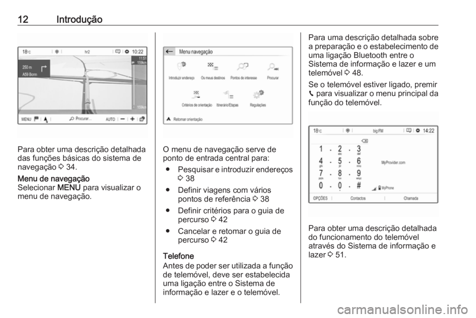 OPEL CROSSLAND X 2018.5  Manual de Informação e Lazer (in Portugues) 12Introdução
Para obter uma descrição detalhada
das funções básicas do sistema de
navegação  3 34.
Menu de navegação
Selecionar  MENU para visualizar o
menu de navegação.
O menu de navega