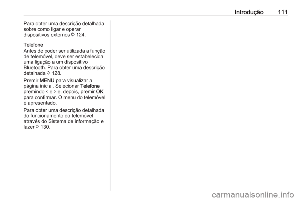 OPEL CROSSLAND X 2018.5 Manual de Informação e Lazer (in Portugues) Introdução111Para obter uma descrição detalhada
sobre como ligar e operar
dispositivos externos 3 124.
Telefone
Antes de poder ser utilizada a função
de telemóvel, deve ser estabelecida
uma li OPEL CROSSLAND X 2018.5 Manual de Informação e Lazer (in Portugues) Introdução111Para obter uma descrição detalhada
sobre como ligar e operar
dispositivos externos 3 124.
Telefone
Antes de poder ser utilizada a função
de telemóvel, deve ser estabelecida
uma li