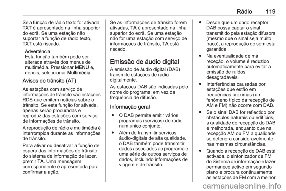OPEL CROSSLAND X 2018.5 Manual de Informação e Lazer (in Portugues) Rádio119Se a função de rádio texto for ativada,TXT é apresentado na linha superior
do ecrã. Se uma estação não
suportar a função de rádio texto,
TXT está riscado.
Advertência
Esta fun OPEL CROSSLAND X 2018.5 Manual de Informação e Lazer (in Portugues) Rádio119Se a função de rádio texto for ativada,TXT é apresentado na linha superior
do ecrã. Se uma estação não
suportar a função de rádio texto,
TXT está riscado.
Advertência
Esta fun