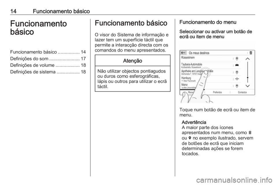 OPEL CROSSLAND X 2018.5  Manual de Informação e Lazer (in Portugues) 14Funcionamento básicoFuncionamento
básicoFuncionamento básico ................14
Definições do som .......................17
Definições de volume ..................18
Definições de sistema .