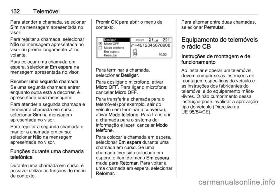 OPEL CROSSLAND X 2018.5  Manual de Informação e Lazer (in Portugues) 132TelemóvelPara atender a chamada, selecionar
Sim  na mensagem apresentada no
visor.
Para rejeitar a chamada, selecionar
Não  na mensagem apresentada no
visor ou premir longamente  G no
volante.
Pa