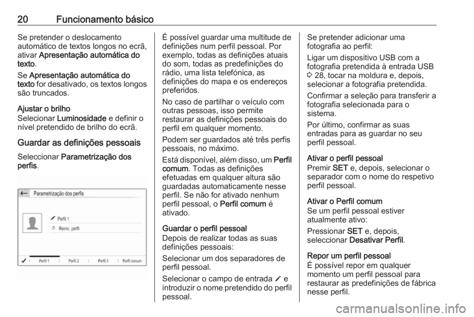 OPEL CROSSLAND X 2018.5  Manual de Informação e Lazer (in Portugues) 20Funcionamento básicoSe pretender o deslocamento
automático de textos longos no ecrã,
ativar  Apresentação automática do
texto .
Se  Apresentação automática do
texto  for desativado, os text