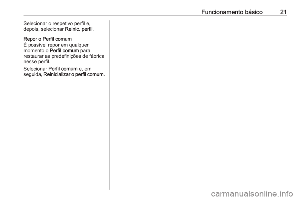 OPEL CROSSLAND X 2018.5  Manual de Informação e Lazer (in Portugues) Funcionamento básico21Selecionar o respetivo perfil e,
depois, selecionar  Reinic. perfil.
Repor o Perfil comum
É possível repor em qualquer
momento o  Perfil comum  para
restaurar as predefiniçõ