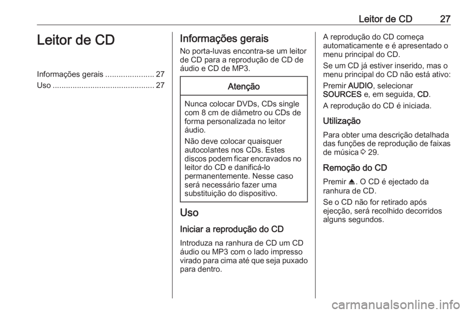 OPEL CROSSLAND X 2018.5 Manual de Informação e Lazer (in Portugues) Leitor de CD27Leitor de CDInformações gerais......................27
Uso .............................................. 27Informações gerais
No porta-luvas encontra-se um leitor
de CD para a repro OPEL CROSSLAND X 2018.5 Manual de Informação e Lazer (in Portugues) Leitor de CD27Leitor de CDInformações gerais......................27
Uso .............................................. 27Informações gerais
No porta-luvas encontra-se um leitor
de CD para a repro