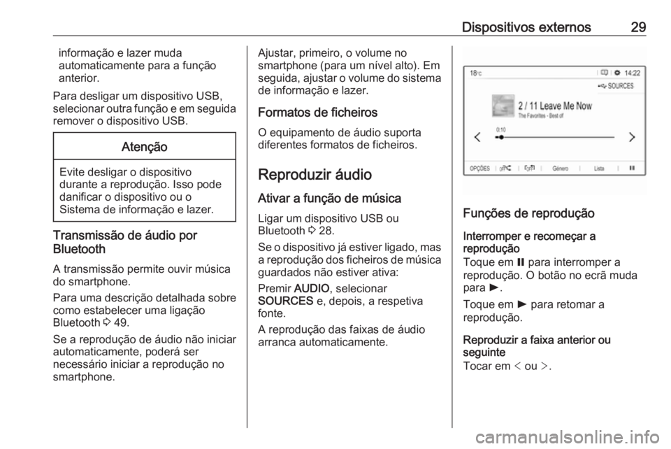 OPEL CROSSLAND X 2018.5  Manual de Informação e Lazer (in Portugues) Dispositivos externos29informação e lazer muda
automaticamente para a função
anterior.
Para desligar um dispositivo USB,
selecionar outra função e em seguida
remover o dispositivo USB.Atenção
