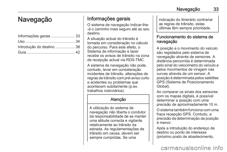 OPEL CROSSLAND X 2018.5 Manual de Informação e Lazer (in Portugues) Navegação33NavegaçãoInformações gerais......................33
Uso .............................................. 34
Introdução do destino ..................38
Guia ........................... OPEL CROSSLAND X 2018.5 Manual de Informação e Lazer (in Portugues) Navegação33NavegaçãoInformações gerais......................33
Uso .............................................. 34
Introdução do destino ..................38
Guia ...........................