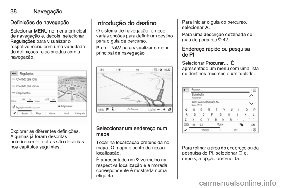 OPEL CROSSLAND X 2018.5  Manual de Informação e Lazer (in Portugues) 38NavegaçãoDefinições de navegaçãoSelecionar  MENU no menu principal
de navegação e, depois, selecionar
Regulações  para visualizar o
respetivo menu com uma variedade
de definições relacio