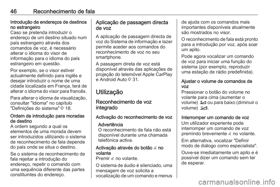 OPEL CROSSLAND X 2018.5  Manual de Informação e Lazer (in Portugues) 46Reconhecimento de falaIntrodução de endereços de destinos
no estrangeiro
Caso se pretenda introduzir o
endereço de um destino situado num
país estrangeiro através dos
comandos de voz, é neces