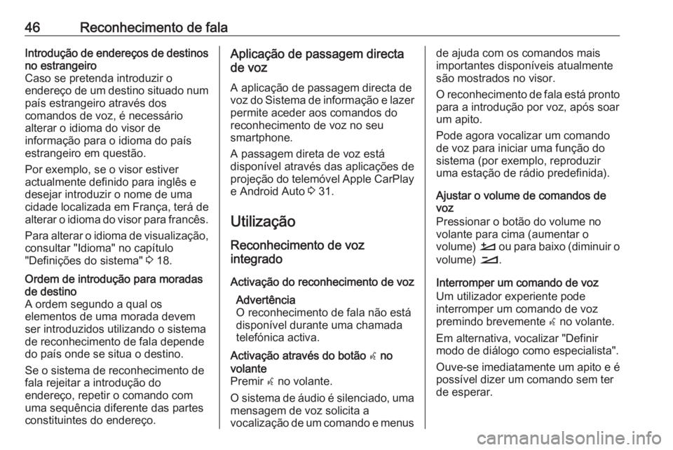 OPEL CROSSLAND X 2018.5 Manual de Informação e Lazer (in Portugues) 46Reconhecimento de falaIntrodução de endereços de destinos
no estrangeiro
Caso se pretenda introduzir o
endereço de um destino situado num
país estrangeiro através dos
comandos de voz, é neces OPEL CROSSLAND X 2018.5 Manual de Informação e Lazer (in Portugues) 46Reconhecimento de falaIntrodução de endereços de destinos
no estrangeiro
Caso se pretenda introduzir o
endereço de um destino situado num
país estrangeiro através dos
comandos de voz, é neces