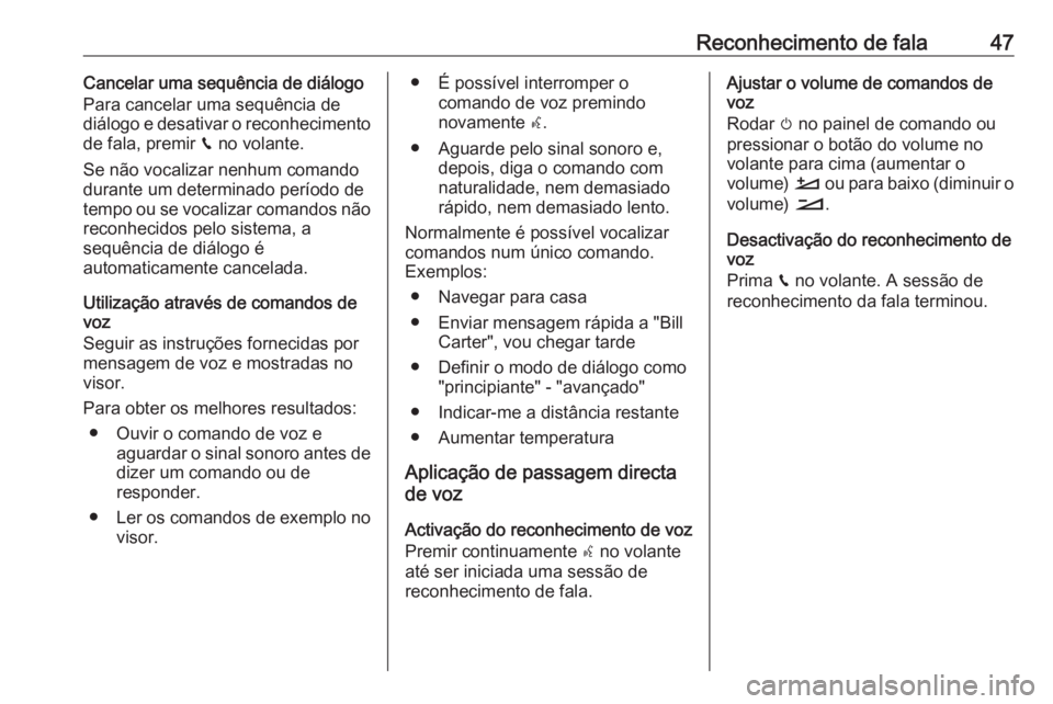 OPEL CROSSLAND X 2018.5  Manual de Informação e Lazer (in Portugues) Reconhecimento de fala47Cancelar uma sequência de diálogo
Para cancelar uma sequência de
diálogo e desativar o reconhecimento
de fala, premir  v no volante.
Se não vocalizar nenhum comando
durant