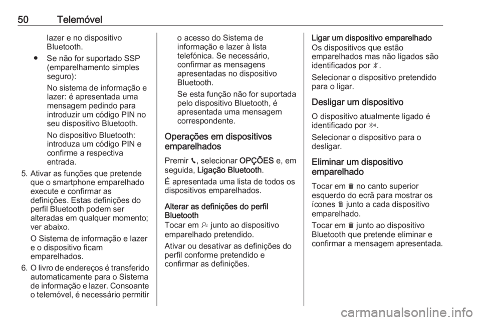 OPEL CROSSLAND X 2018.5 Manual de Informação e Lazer (in Portugues) 50Telemóvellazer e no dispositivo
Bluetooth.
● Se não for suportado SSP (emparelhamento simples
seguro):
No sistema de informação e lazer: é apresentada uma
mensagem pedindo para introduzir um OPEL CROSSLAND X 2018.5 Manual de Informação e Lazer (in Portugues) 50Telemóvellazer e no dispositivo
Bluetooth.
● Se não for suportado SSP (emparelhamento simples
seguro):
No sistema de informação e lazer: é apresentada uma
mensagem pedindo para introduzir um