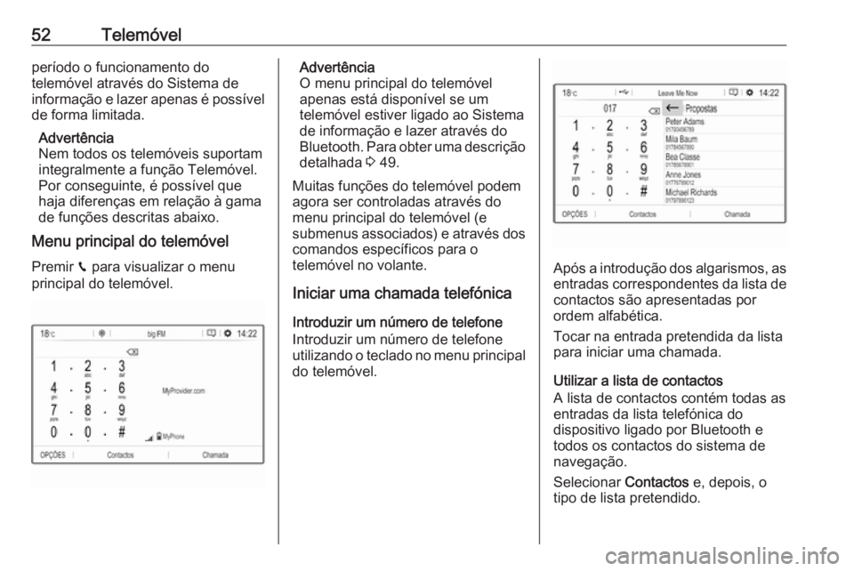 OPEL CROSSLAND X 2018.5  Manual de Informação e Lazer (in Portugues) 52Telemóvelperíodo o funcionamento do
telemóvel através do Sistema de
informação e lazer apenas é possível
de forma limitada.
Advertência
Nem todos os telemóveis suportam integralmente a fun