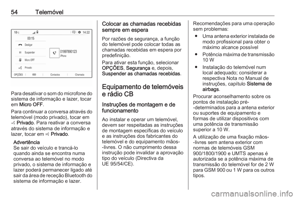 OPEL CROSSLAND X 2018.5  Manual de Informação e Lazer (in Portugues) 54Telemóvel
Para desativar o som do microfone dosistema de informação e lazer, tocar
em  Micro OFF .
Para continuar a conversa através do
telemóvel (modo privado), tocar em
ý  Privado . Para rea