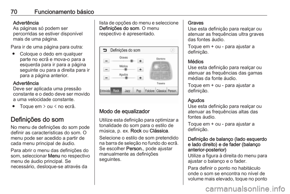 OPEL CROSSLAND X 2018.5 Manual de Informação e Lazer (in Portugues) 70Funcionamento básicoAdvertência
As páginas só podem ser
percorridas se estiver disponível
mais de uma página.
Para ir de uma página para outra: ● Coloque o dedo em qualquer parte no ecrã e OPEL CROSSLAND X 2018.5 Manual de Informação e Lazer (in Portugues) 70Funcionamento básicoAdvertência
As páginas só podem ser
percorridas se estiver disponível
mais de uma página.
Para ir de uma página para outra: ● Coloque o dedo em qualquer parte no ecrã e