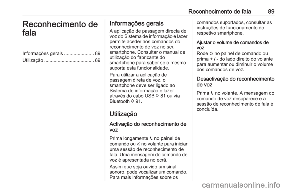 OPEL CROSSLAND X 2018.5  Manual de Informação e Lazer (in Portugues) Reconhecimento de fala89Reconhecimento de
falaInformações gerais ......................89
Utilização ..................................... 89Informações gerais
A aplicação de passagem directa 
