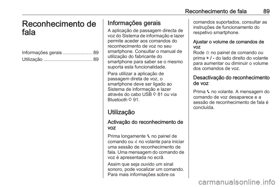 OPEL CROSSLAND X 2018.5 Manual de Informação e Lazer (in Portugues) Reconhecimento de fala89Reconhecimento de
falaInformações gerais ......................89
Utilização ..................................... 89Informações gerais
A aplicação de passagem directa OPEL CROSSLAND X 2018.5 Manual de Informação e Lazer (in Portugues) Reconhecimento de fala89Reconhecimento de
falaInformações gerais ......................89
Utilização ..................................... 89Informações gerais
A aplicação de passagem directa