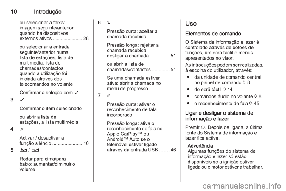 OPEL CROSSLAND X 2018.5  Manual de Informação e Lazer (in Portugues) 10Introduçãoou selecionar a faixa/
imagem seguinte/anterior
quando há dispositivos
externos ativos ......................28
ou selecionar a entrada
seguinte/anterior numa
lista de estações, lista