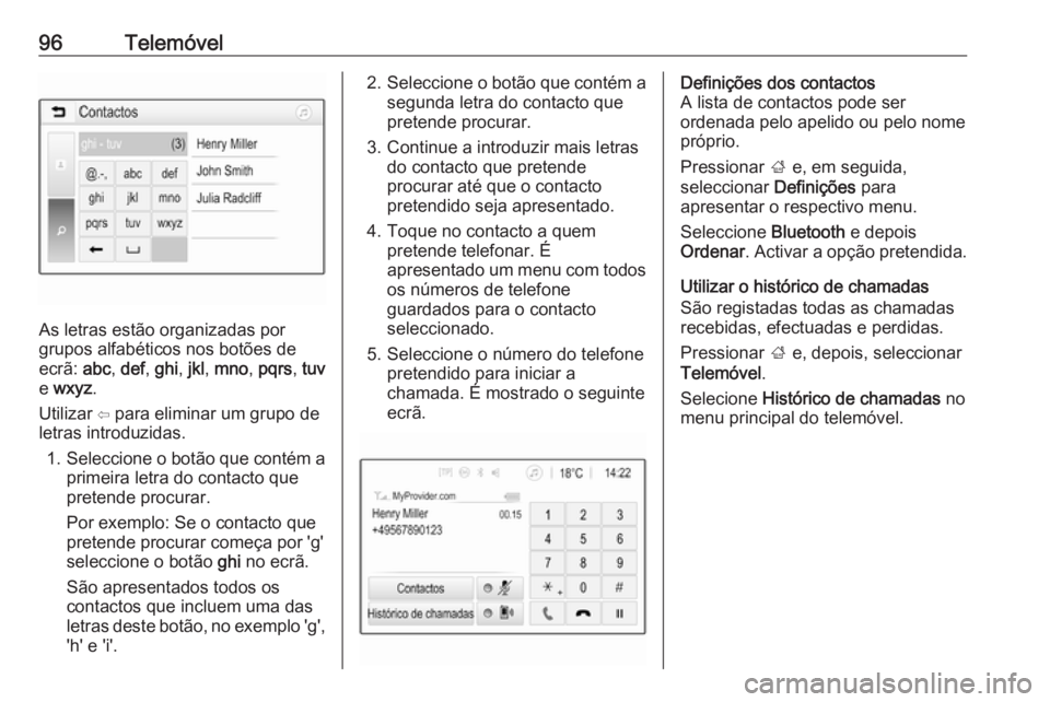 OPEL CROSSLAND X 2018.5 Manual de Informação e Lazer (in Portugues) 96Telemóvel
As letras estão organizadas por
grupos alfabéticos nos botões de
ecrã: abc, def , ghi , jkl , mno , pqrs , tuv
e wxyz .
Utilizar ⇦ para eliminar um grupo de
letras introduzidas.
1 OPEL CROSSLAND X 2018.5 Manual de Informação e Lazer (in Portugues) 96Telemóvel
As letras estão organizadas por
grupos alfabéticos nos botões de
ecrã: abc, def , ghi , jkl , mno , pqrs , tuv
e wxyz .
Utilizar ⇦ para eliminar um grupo de
letras introduzidas.
1