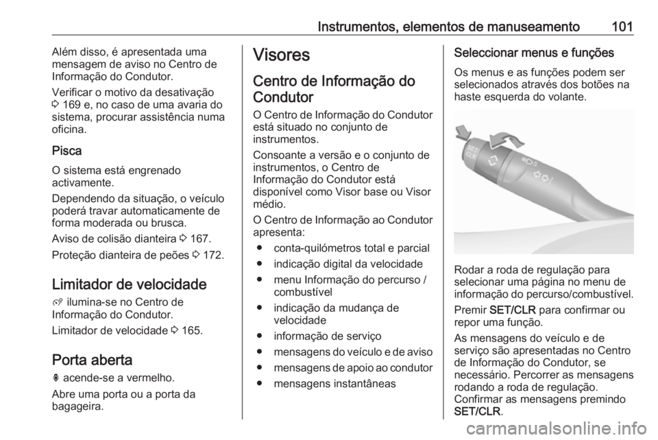 OPEL CROSSLAND X 2018.5 Manual de Instruções (in Portugues) Instrumentos, elementos de manuseamento101Além disso, é apresentada uma
mensagem de aviso no Centro de
Informação do Condutor.
Verificar o motivo da desativação
3 169 e, no caso de uma avaria d OPEL CROSSLAND X 2018.5 Manual de Instruções (in Portugues) Instrumentos, elementos de manuseamento101Além disso, é apresentada uma
mensagem de aviso no Centro de
Informação do Condutor.
Verificar o motivo da desativação
3 169 e, no caso de uma avaria d
