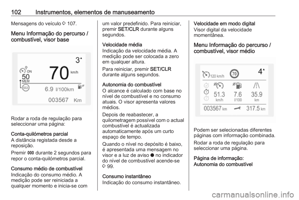 OPEL CROSSLAND X 2018.5 Manual de Instruções (in Portugues) 102Instrumentos, elementos de manuseamentoMensagens do veículo 3 107.
Menu Informação do percurso /
combustível, visor base
Rodar a roda de regulação para
seleccionar uma página:
Conta-quilóme OPEL CROSSLAND X 2018.5 Manual de Instruções (in Portugues) 102Instrumentos, elementos de manuseamentoMensagens do veículo 3 107.
Menu Informação do percurso /
combustível, visor base
Rodar a roda de regulação para
seleccionar uma página:
Conta-quilóme