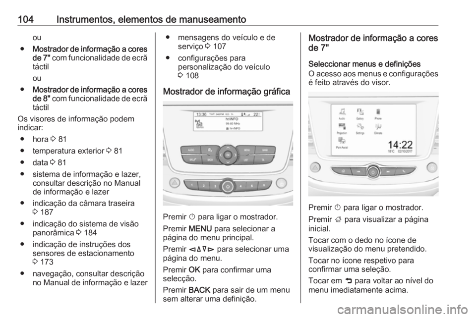 OPEL CROSSLAND X 2018.5 Manual de Instruções (in Portugues) 104Instrumentos, elementos de manuseamentoou
● Mostrador de informação a cores
de 7" com funcionalidade de ecrã
táctil
ou
● Mostrador de informação a cores
de 8" com funcionalidade OPEL CROSSLAND X 2018.5 Manual de Instruções (in Portugues) 104Instrumentos, elementos de manuseamentoou
● Mostrador de informação a cores
de 7" com funcionalidade de ecrã
táctil
ou
● Mostrador de informação a cores
de 8" com funcionalidade
