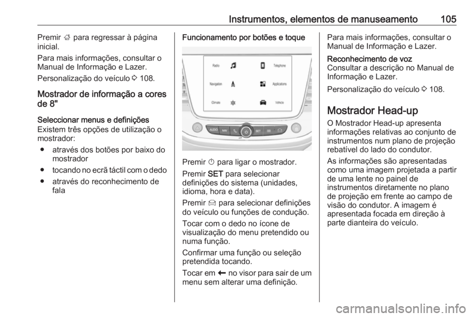OPEL CROSSLAND X 2018.5 Manual de Instruções (in Portugues) Instrumentos, elementos de manuseamento105Premir ; para regressar à página
inicial.
Para mais informações, consultar o
Manual de Informação e Lazer.
Personalização do veículo 3 108.
Mostrado OPEL CROSSLAND X 2018.5 Manual de Instruções (in Portugues) Instrumentos, elementos de manuseamento105Premir ; para regressar à página
inicial.
Para mais informações, consultar o
Manual de Informação e Lazer.
Personalização do veículo 3 108.
Mostrado
