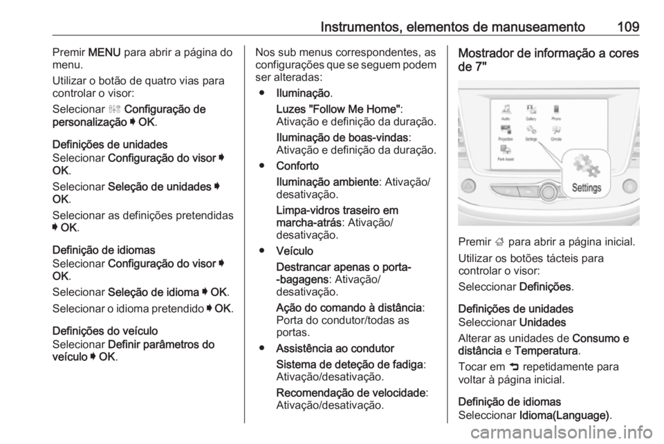 OPEL CROSSLAND X 2018.5  Manual de Instruções (in Portugues) Instrumentos, elementos de manuseamento109Premir MENU para abrir a página do
menu.
Utilizar o botão de quatro vias para
controlar o visor:
Selecionar  ˆ Configuração de
personalização  I  OK .
