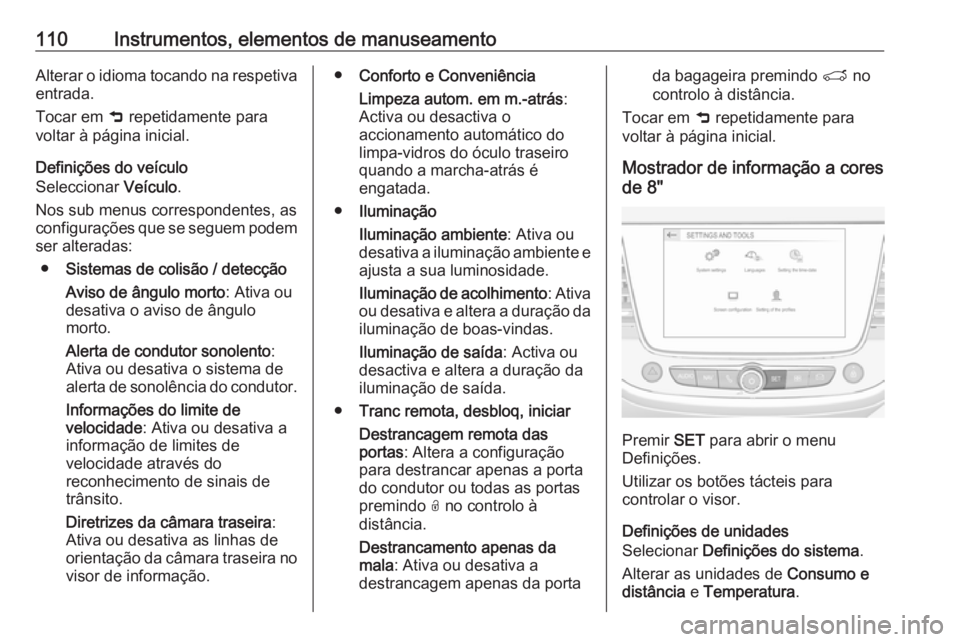 OPEL CROSSLAND X 2018.5  Manual de Instruções (in Portugues) 110Instrumentos, elementos de manuseamentoAlterar o idioma tocando na respetiva
entrada.
Tocar em  9 repetidamente para
voltar à página inicial.
Definições do veículo
Seleccionar  Veículo.
Nos s