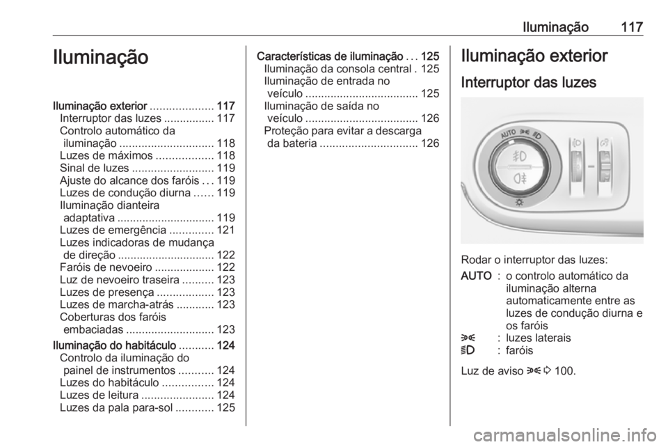 OPEL CROSSLAND X 2018.5  Manual de Instruções (in Portugues) Iluminação117IluminaçãoIluminação exterior....................117
Interruptor das luzes ................117
Controlo automático da iluminação .............................. 118
Luzes de máxi