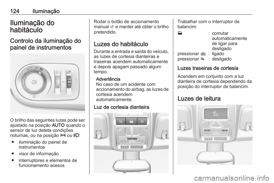 OPEL CROSSLAND X 2018.5 Manual de Instruções (in Portugues) 124IluminaçãoIluminação do
habitáculo
Controlo da iluminação do painel de instrumentos
O brilho das seguintes luzes pode ser
ajustado na posição AUTO quando o
sensor de luz deteta condiçõe OPEL CROSSLAND X 2018.5 Manual de Instruções (in Portugues) 124IluminaçãoIluminação do
habitáculo
Controlo da iluminação do painel de instrumentos
O brilho das seguintes luzes pode ser
ajustado na posição AUTO quando o
sensor de luz deteta condiçõe