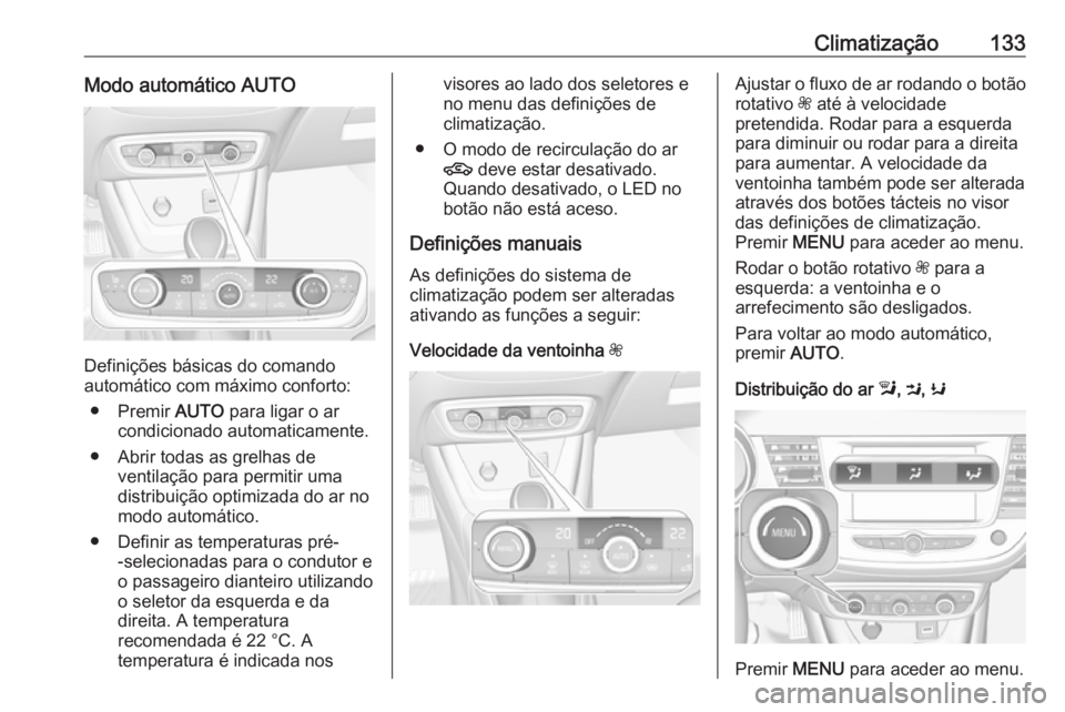 OPEL CROSSLAND X 2018.5 Manual de Instruções (in Portugues) Climatização133Modo automático AUTO
Definições básicas do comando
automático com máximo conforto:
● Premir AUTO para ligar o ar
condicionado automaticamente.
● Abrir todas as grelhas de v OPEL CROSSLAND X 2018.5 Manual de Instruções (in Portugues) Climatização133Modo automático AUTO
Definições básicas do comando
automático com máximo conforto:
● Premir AUTO para ligar o ar
condicionado automaticamente.
● Abrir todas as grelhas de v