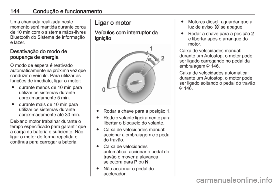 OPEL CROSSLAND X 2018.5 Manual de Instruções (in Portugues) 144Condução e funcionamentoUma chamada realizada neste
momento será mantida durante cerca de 10 min com o sistema mãos-livres
Bluetooth do Sistema de informação
e lazer.
Desativação do modo d OPEL CROSSLAND X 2018.5 Manual de Instruções (in Portugues) 144Condução e funcionamentoUma chamada realizada neste
momento será mantida durante cerca de 10 min com o sistema mãos-livres
Bluetooth do Sistema de informação
e lazer.
Desativação do modo d