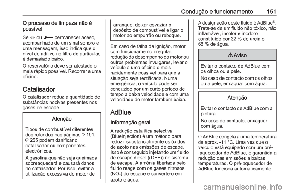 OPEL CROSSLAND X 2018.5 Manual de Instruções (in Portugues) Condução e funcionamento151O processo de limpeza não é
possível
Se % ou H permanecer aceso,
acompanhado de um sinal sonoro e
uma mensagem, isso indica que o
nível de aditivo no filtro de part OPEL CROSSLAND X 2018.5 Manual de Instruções (in Portugues) Condução e funcionamento151O processo de limpeza não é
possível
Se % ou H permanecer aceso,
acompanhado de um sinal sonoro e
uma mensagem, isso indica que o
nível de aditivo no filtro de part