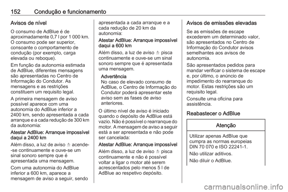 OPEL CROSSLAND X 2018.5 Manual de Instruções (in Portugues) 152Condução e funcionamentoAvisos de nívelO consumo de AdBlue é de
aproximadamente 0,7 l por 1 000 km .
O consumo pode ser superior, consoante o comportamento de
condução (por exemplo, carga
ele OPEL CROSSLAND X 2018.5 Manual de Instruções (in Portugues) 152Condução e funcionamentoAvisos de nívelO consumo de AdBlue é de
aproximadamente 0,7 l por 1 000 km .
O consumo pode ser superior, consoante o comportamento de
condução (por exemplo, carga
ele