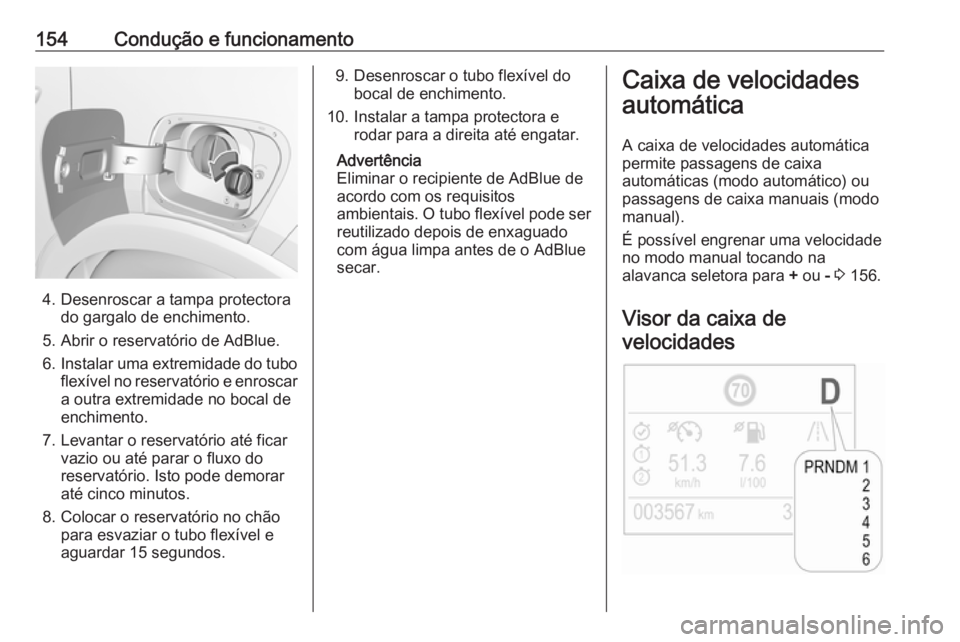 OPEL CROSSLAND X 2018.5 Manual de Instruções (in Portugues) 154Condução e funcionamento
4. Desenroscar a tampa protectorado gargalo de enchimento.
5. Abrir o reservatório de AdBlue.
6. Instalar uma extremidade do tubo
flexível no reservatório e enroscar a OPEL CROSSLAND X 2018.5 Manual de Instruções (in Portugues) 154Condução e funcionamento
4. Desenroscar a tampa protectorado gargalo de enchimento.
5. Abrir o reservatório de AdBlue.
6. Instalar uma extremidade do tubo
flexível no reservatório e enroscar a