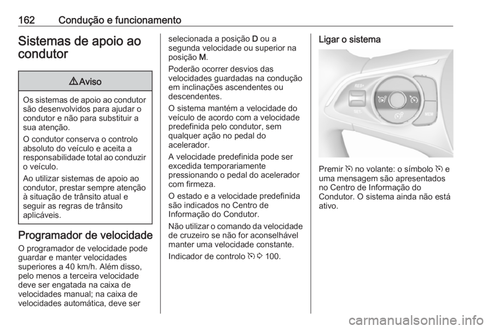 OPEL CROSSLAND X 2018.5  Manual de Instruções (in Portugues) 162Condução e funcionamentoSistemas de apoio ao
condutor9 Aviso
Os sistemas de apoio ao condutor
são desenvolvidos para ajudar o
condutor e não para substituir a
sua atenção.
O condutor conserva