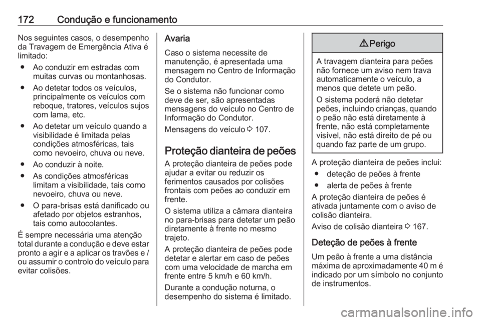 OPEL CROSSLAND X 2018.5 Manual de Instruções (in Portugues) 172Condução e funcionamentoNos seguintes casos, o desempenho
da Travagem de Emergência Ativa é
limitado:
● Ao conduzir em estradas com muitas curvas ou montanhosas.
● Ao detetar todos os veíc OPEL CROSSLAND X 2018.5 Manual de Instruções (in Portugues) 172Condução e funcionamentoNos seguintes casos, o desempenho
da Travagem de Emergência Ativa é
limitado:
● Ao conduzir em estradas com muitas curvas ou montanhosas.
● Ao detetar todos os veíc
