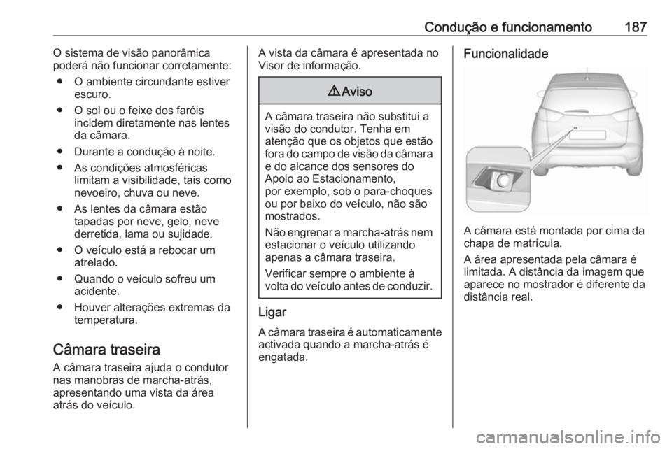 OPEL CROSSLAND X 2018.5 Manual de Instruções (in Portugues) Condução e funcionamento187O sistema de visão panorâmica
poderá não funcionar corretamente:
● O ambiente circundante estiver escuro.
● O sol ou o feixe dos faróis incidem diretamente nas le OPEL CROSSLAND X 2018.5 Manual de Instruções (in Portugues) Condução e funcionamento187O sistema de visão panorâmica
poderá não funcionar corretamente:
● O ambiente circundante estiver escuro.
● O sol ou o feixe dos faróis incidem diretamente nas le