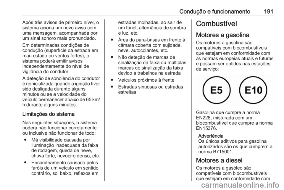 OPEL CROSSLAND X 2018.5 Manual de Instruções (in Portugues) Condução e funcionamento191Após três avisos de primeiro nível, o
sistema aciona um novo aviso com
uma mensagem, acompanhada por
um sinal sonoro mais pronunciado.
Em determinadas condições de
co OPEL CROSSLAND X 2018.5 Manual de Instruções (in Portugues) Condução e funcionamento191Após três avisos de primeiro nível, o
sistema aciona um novo aviso com
uma mensagem, acompanhada por
um sinal sonoro mais pronunciado.
Em determinadas condições de
co