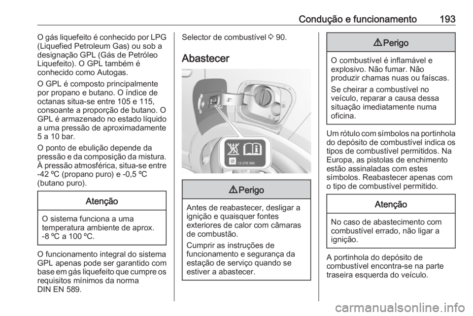 OPEL CROSSLAND X 2018.5 Manual de Instruções (in Portugues) Condução e funcionamento193O gás liquefeito é conhecido por LPG
(Liquefied Petroleum Gas) ou sob a
designação GPL (Gás de Petróleo Liquefeito). O GPL também é
conhecido como Autogas.
O GPL OPEL CROSSLAND X 2018.5 Manual de Instruções (in Portugues) Condução e funcionamento193O gás liquefeito é conhecido por LPG
(Liquefied Petroleum Gas) ou sob a
designação GPL (Gás de Petróleo Liquefeito). O GPL também é
conhecido como Autogas.
O GPL